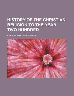 Book cover for History of the Christian Religion to the Year Two Hundred