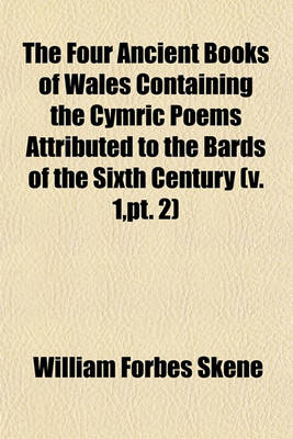 Book cover for The Four Ancient Books of Wales Containing the Cymric Poems Attributed to the Bards of the Sixth Century (Volume 1, PT. 2)