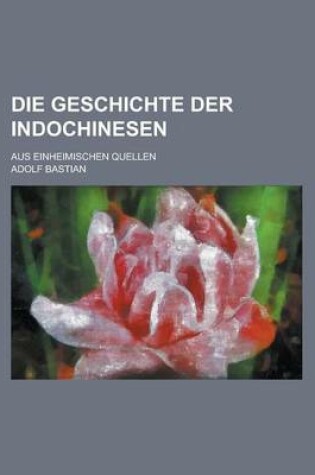 Cover of Die Geschichte Der Indochinesen; Aus Einheimischen Quellen