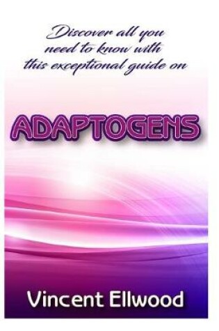 Cover of Discover all you need to know with this exceptional guide on Adaptogens