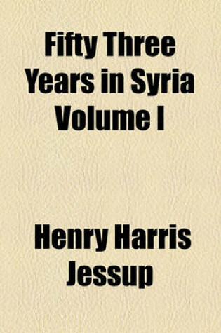 Cover of Fifty Three Years in Syria Volume I