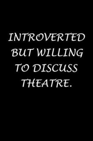 Cover of Introverted But Willing To Discuss Theatre.