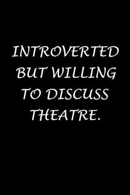 Book cover for Introverted But Willing To Discuss Theatre.