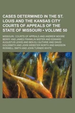 Cover of Cases Determined in the St. Louis and the Kansas City Courts of Appeals of the State of Missouri (Volume 50)