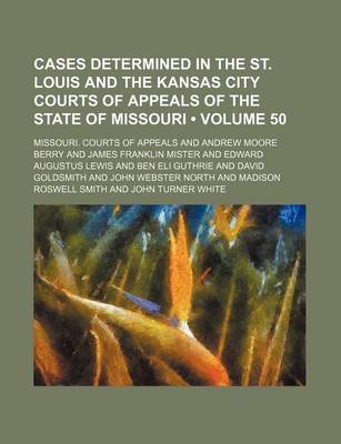 Book cover for Cases Determined in the St. Louis and the Kansas City Courts of Appeals of the State of Missouri (Volume 50)