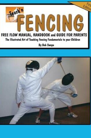 Cover of Teach'n Fencing Free Flow Manual, Handbook and Guide for Parents