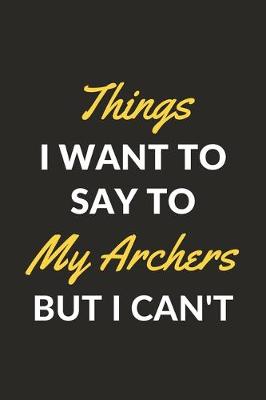 Book cover for Things I Want To Say To My Archers But I Can't