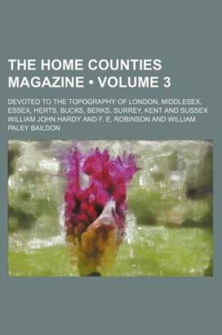 Cover of The Home Counties Magazine (Volume 3); Devoted to the Topography of London, Middlesex, Essex, Herts, Bucks, Berks, Surrey, Kent and Sussex