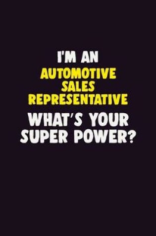 Cover of I'M An Automotive Sales Representative, What's Your Super Power?