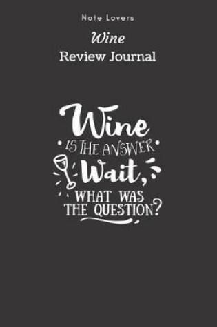 Cover of Wine Is The Answer.Wait, what Was The Question? - Wine Review Journal