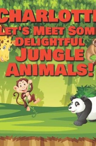 Cover of Charlotte Let's Meet Some Delightful Jungle Animals!