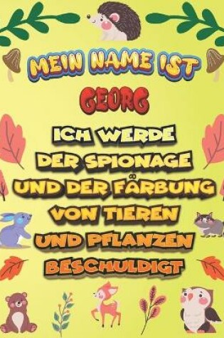 Cover of Mein Name ist Georg Ich werde der Spionage und der Farbung von Tieren und Pflanzen beschuldigt