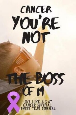 Cover of You're Not The Boss Of Me Cancer Survival Notebook One Line A Day Three Year Journal