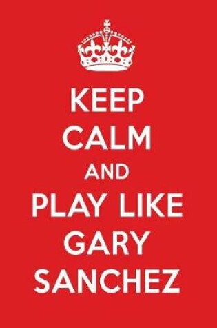 Cover of Keep Calm and Play Like Gary Sanchez