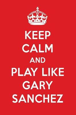 Book cover for Keep Calm and Play Like Gary Sanchez