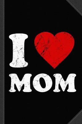 Book cover for I Love Mom Journal Notebook