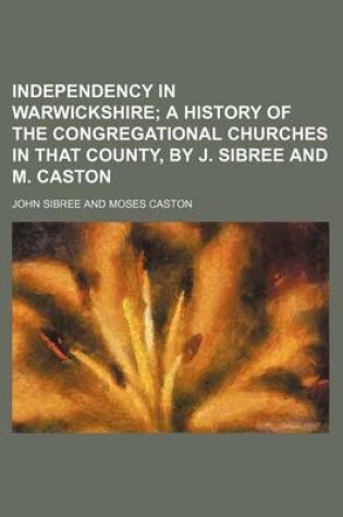 Cover of Independency in Warwickshire; A History of the Congregational Churches in That County, by J. Sibree and M. Caston