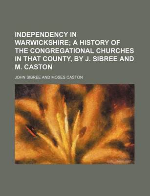 Book cover for Independency in Warwickshire; A History of the Congregational Churches in That County, by J. Sibree and M. Caston