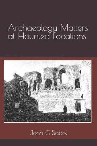 Cover of Archaeology Matters at Haunted Locations