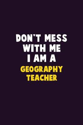 Book cover for Don't Mess With Me, I Am A Geography Teacher