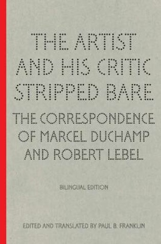 Cover of The Artist and His Critic Stripped Bare - The Correspondence of Marcel Duchamp and Robert Lebel