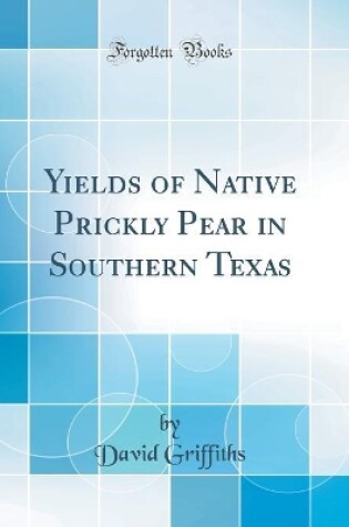 Cover of Yields of Native Prickly Pear in Southern Texas (Classic Reprint)