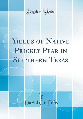 Book cover for Yields of Native Prickly Pear in Southern Texas (Classic Reprint)