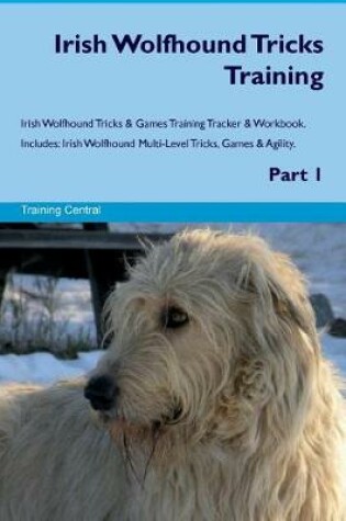 Cover of Irish Wolfhound Tricks Training Irish Wolfhound Tricks & Games Training Tracker & Workbook. Includes