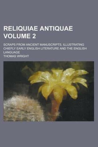 Cover of Reliquiae Antiquae; Scraps from Ancient Manuscripts, Illustrating Chiefly Early English Literature and the English Language Volume 2