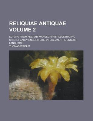 Book cover for Reliquiae Antiquae; Scraps from Ancient Manuscripts, Illustrating Chiefly Early English Literature and the English Language Volume 2