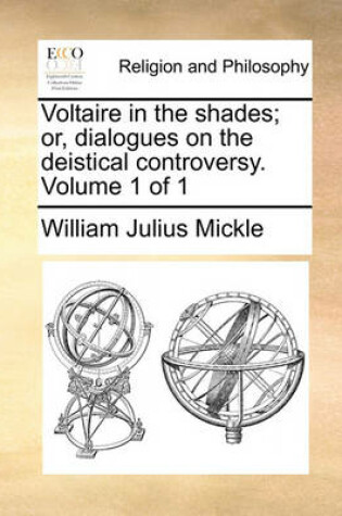 Cover of Voltaire in the Shades; Or, Dialogues on the Deistical Controversy. Volume 1 of 1