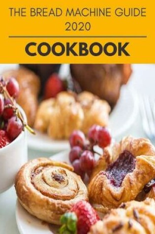 Cover of The Bread Machine Guide 2020 Cookbook