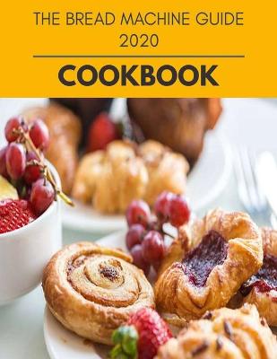 Book cover for The Bread Machine Guide 2020 Cookbook