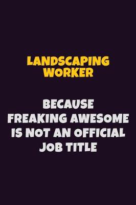 Book cover for Landscaping Worker, Because Freaking Awesome Is Not An Official Job Title