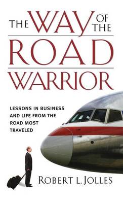 Book cover for The Way of the Road Warrior: Lessons in Business and Life from the Road Most Traveled