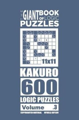 Cover of The Giant Book of Logic Puzzles - Kakuro 600 11x11 Puzzles (Volume 3)