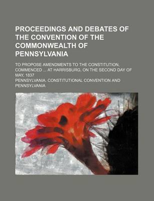 Book cover for Proceedings and Debates of the Convention of the Commonwealth of Pennsylvania (Volume 2); To Propose Amendments to the Constitution, Commenced at Harrisburg, on the Second Day of May, 1837