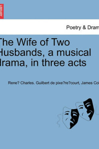 Cover of The Wife of Two Husbands, a Musical Drama, in Three Acts