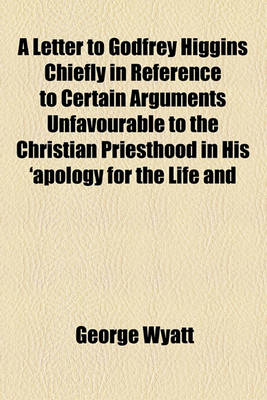 Book cover for A Letter to Godfrey Higgins Chiefly in Reference to Certain Arguments Unfavourable to the Christian Priesthood in His 'Apology for the Life and