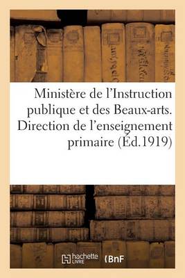 Cover of Ministere de l'Instruction Publique Et Des Beaux-Arts. Direction de l'Enseignement Primaire (1919)