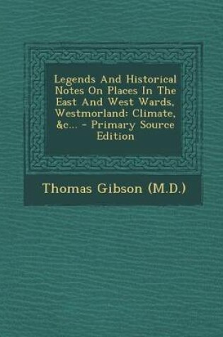 Cover of Legends and Historical Notes on Places in the East and West Wards, Westmorland