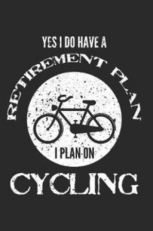Cover of Yes I Do Have a Retirement Plan - I Plan on Cycling