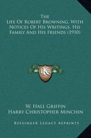 Cover of The Life of Robert Browning, with Notices of His Writings, His Family and His Friends (1910)