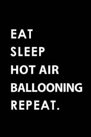 Cover of Eat Sleep Hot Air Ballooning Repeat