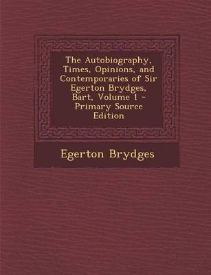 Book cover for The Autobiography, Times, Opinions, and Contemporaries of Sir Egerton Brydges, Bart, Volume 1