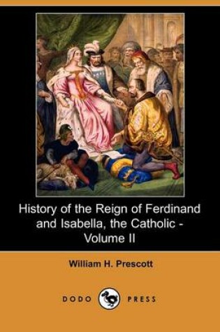 Cover of History of the Reign of Ferdinand and Isabella, the Catholic - Volume II (Dodo Press)