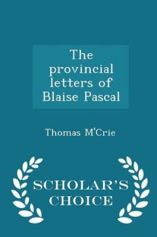 Cover of The Provincial Letters of Blaise Pascal - Scholar's Choice Edition