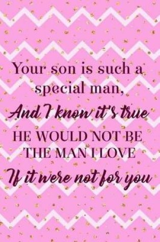 Cover of Your Son Is Such A Special Man, And I Know It's True He Would Not Be The Man I Love If It Were Not For You