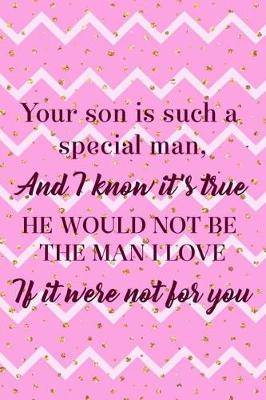 Book cover for Your Son Is Such A Special Man, And I Know It's True He Would Not Be The Man I Love If It Were Not For You