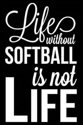 Cover of Life Without Softball Is Not Life